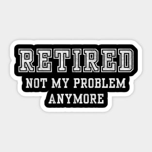 Retired Not My Problem Anymore Sticker